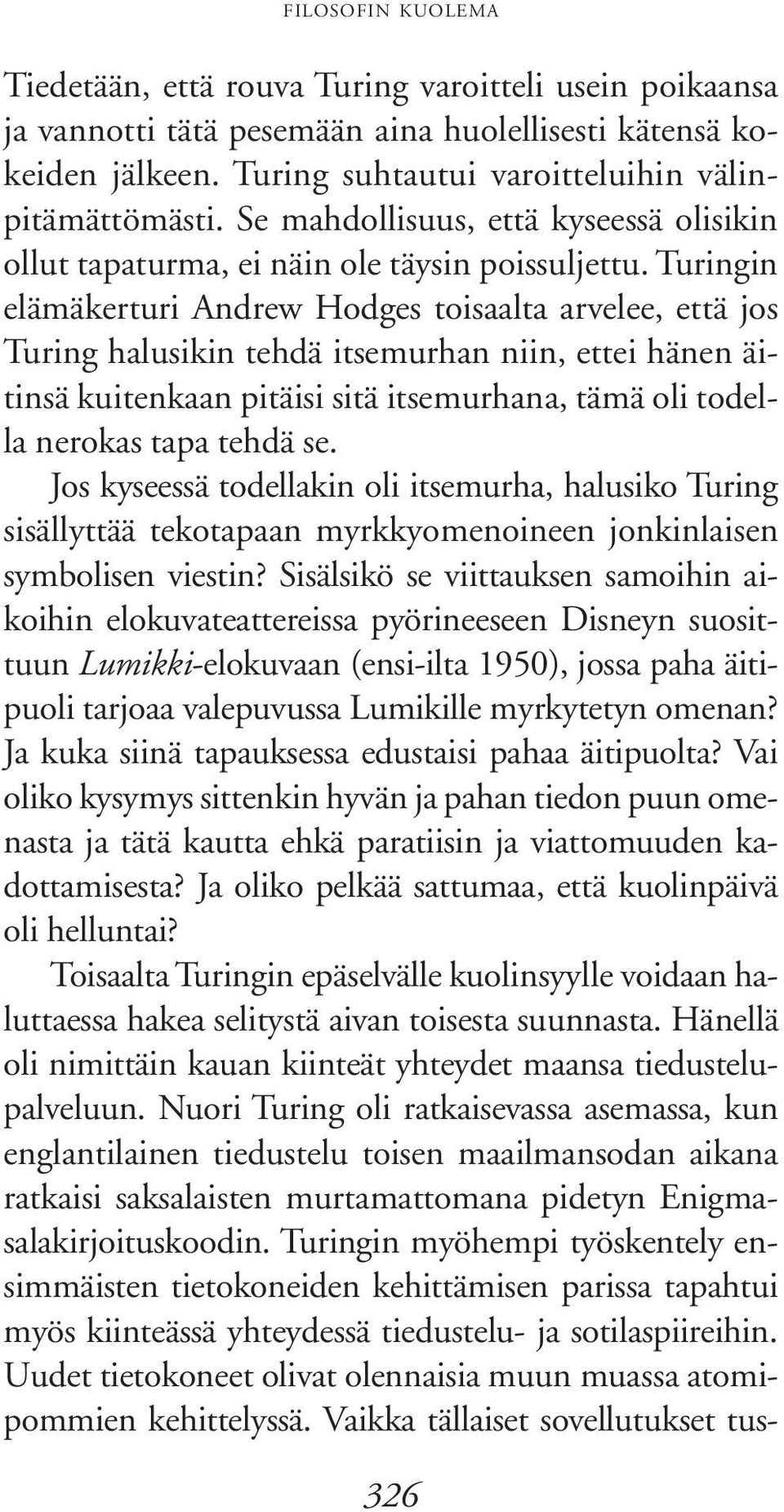 Turingin elämäkerturi Andrew Hodges toisaalta arvelee, että jos Turing halusikin tehdä itsemurhan niin, ettei hänen äitinsä kuitenkaan pitäisi sitä itsemurhana, tämä oli todella nerokas tapa tehdä se.