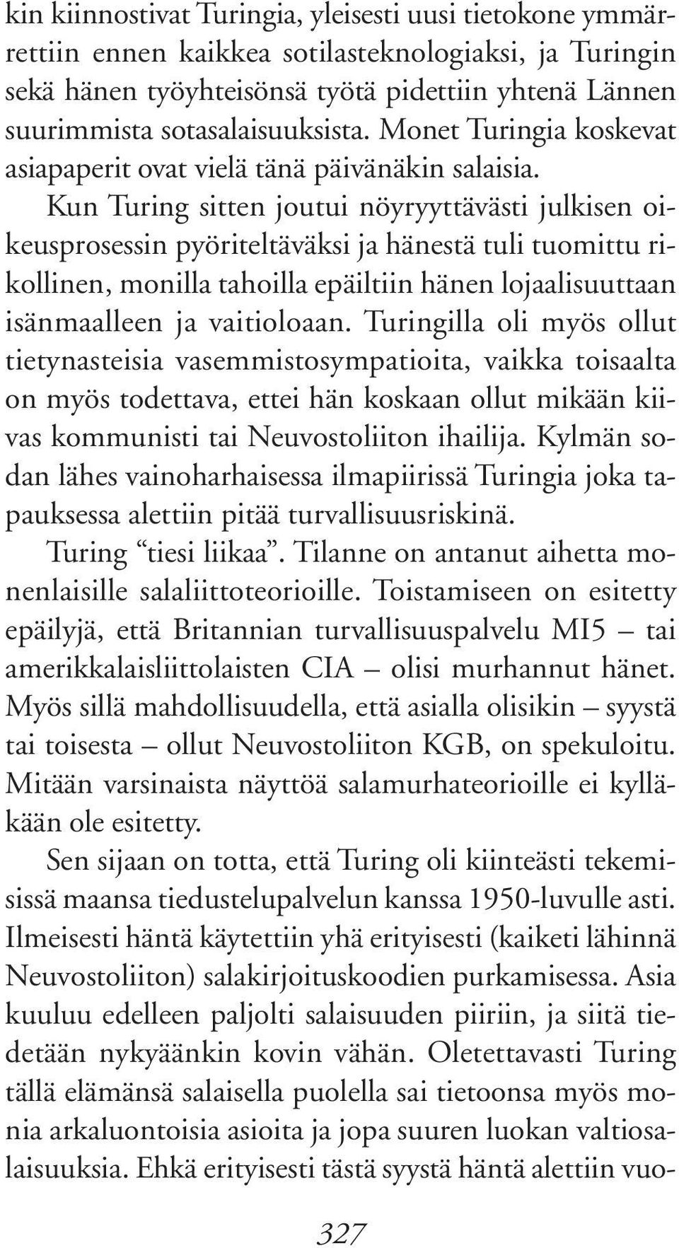 Kun Turing sitten joutui nöyryyttävästi julkisen oikeusprosessin pyöriteltäväksi ja hänestä tuli tuomittu rikollinen, monilla tahoilla epäiltiin hänen lojaalisuuttaan isänmaalleen ja vaitioloaan.