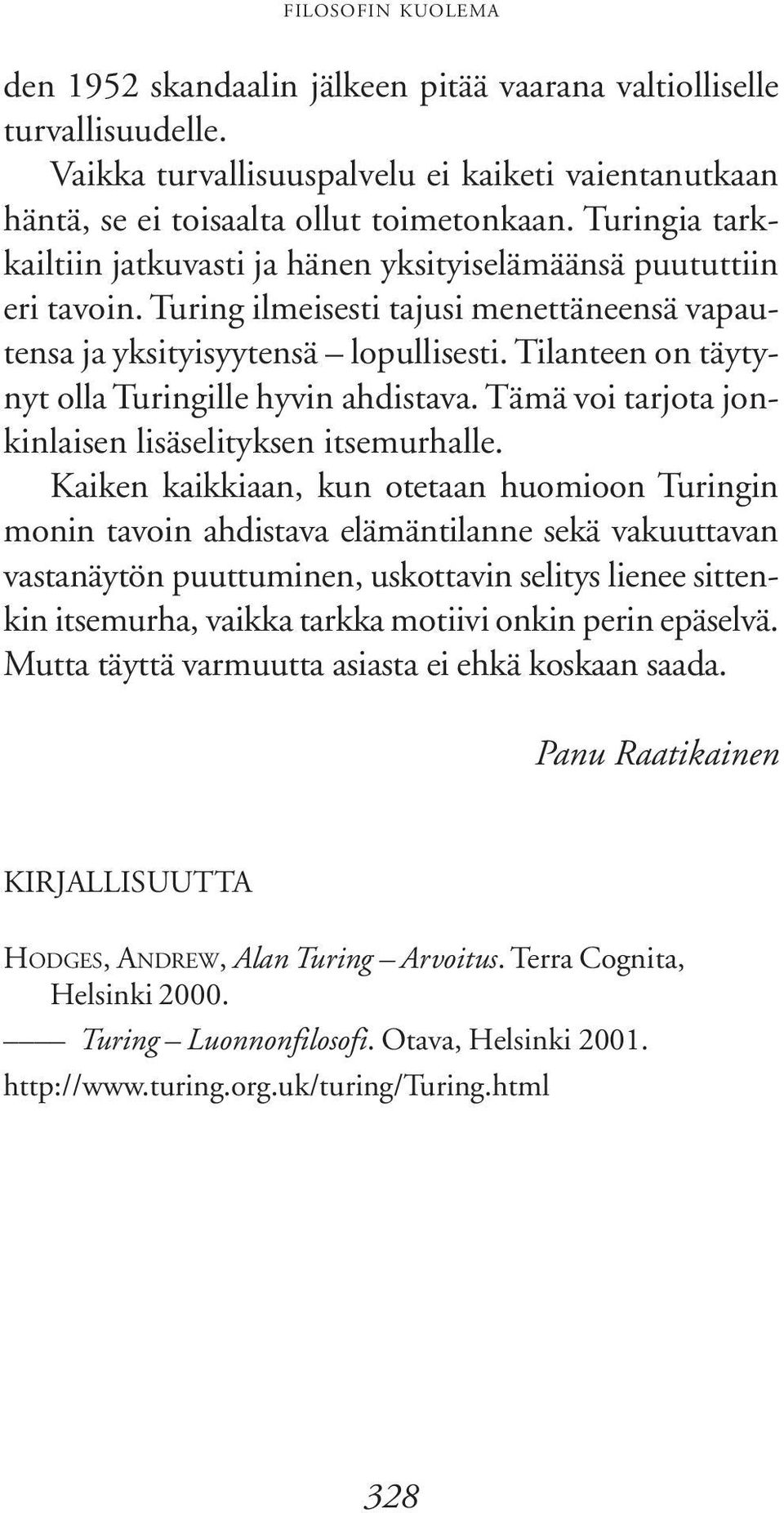 Tilanteen on täytynyt olla Turingille hyvin ahdistava. Tämä voi tarjota jonkinlaisen lisäselityksen itsemurhalle.