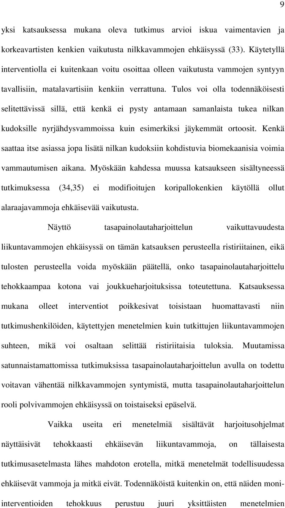 Tulos voi olla todennäköisesti selitettävissä sillä, että kenkä ei pysty antamaan samanlaista tukea nilkan kudoksille nyrjähdysvammoissa kuin esimerkiksi jäykemmät ortoosit.