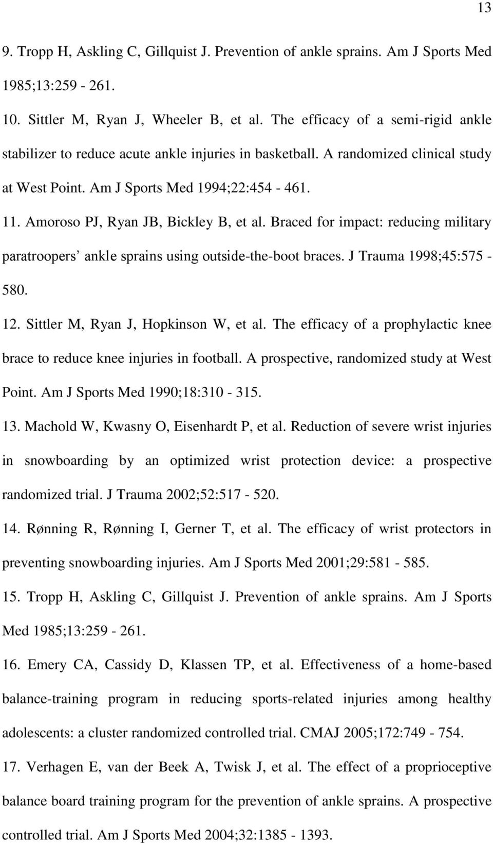 Amoroso PJ, Ryan JB, Bickley B, et al. Braced for impact: reducing military paratroopers ankle sprains using outside-the-boot braces. J Trauma 1998;45:575-580. 12.