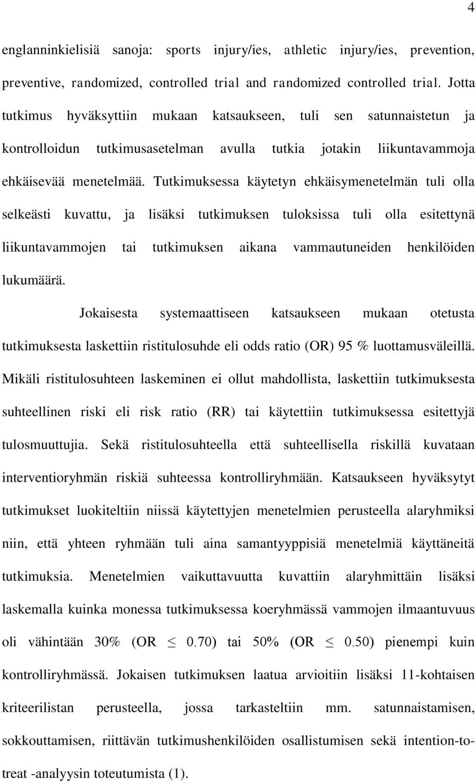 Tutkimuksessa käytetyn ehkäisymenetelmän tuli olla selkeästi kuvattu, ja lisäksi tutkimuksen tuloksissa tuli olla esitettynä liikuntavammojen tai tutkimuksen aikana vammautuneiden henkilöiden