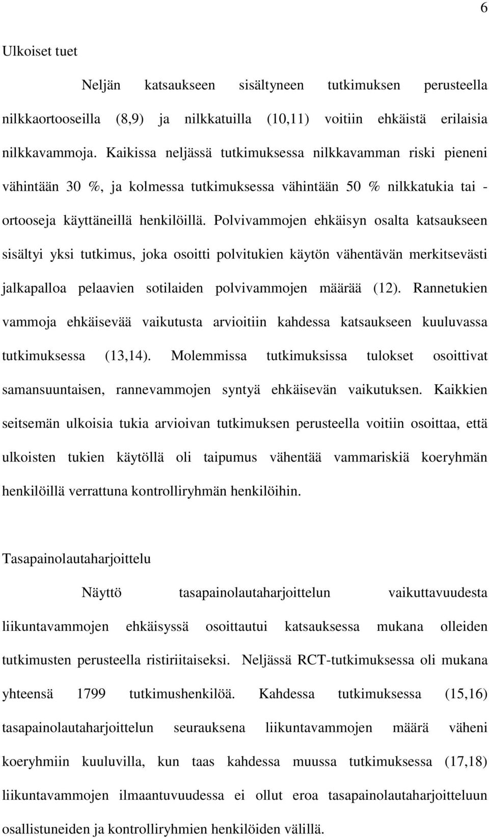 Polvivammojen ehkäisyn osalta katsaukseen sisältyi yksi tutkimus, joka osoitti polvitukien käytön vähentävän merkitsevästi jalkapalloa pelaavien sotilaiden polvivammojen määrää (12).