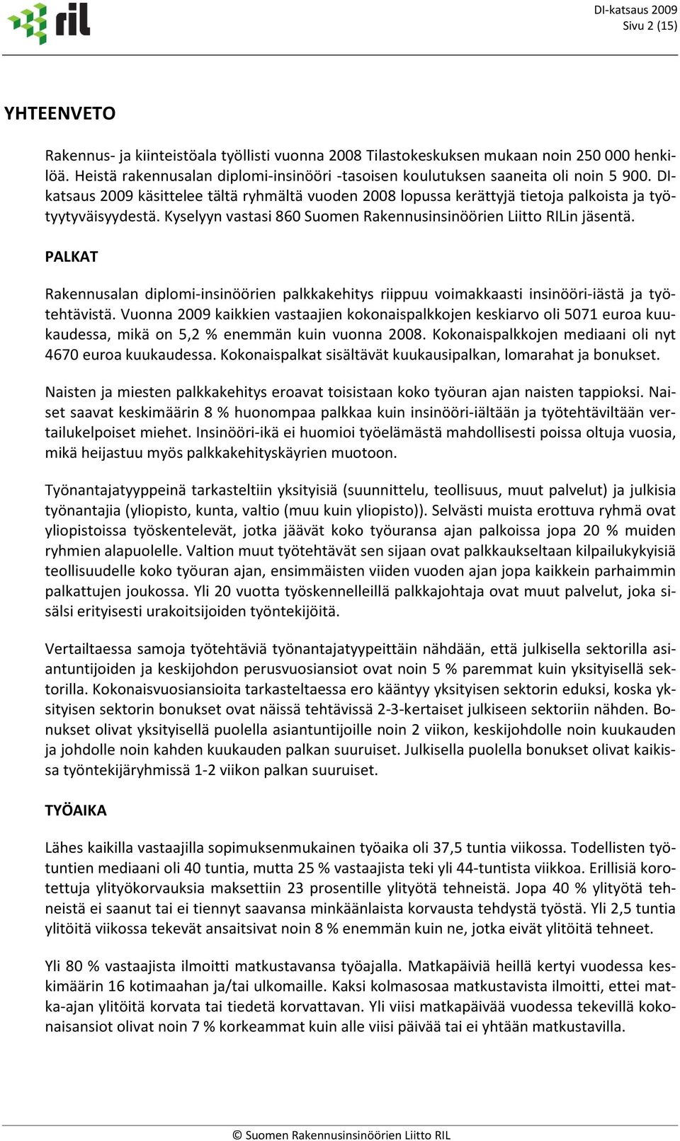 Kyselyyn vastasi 860 Suomen Rakennusinsinöörien Liitto RILin jäsentä. PALKAT Rakennusalan diplomi-insinöörien palkkakehitys riippuu voimakkaasti insinööri-iästä ja työtehtävistä.
