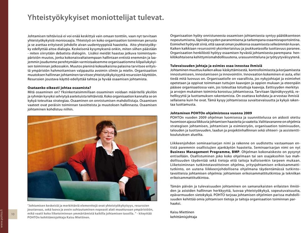 Keskeisenä kysymyksenä onkin, miten siihen päästään - miten siirrytään debatista dialogiin.