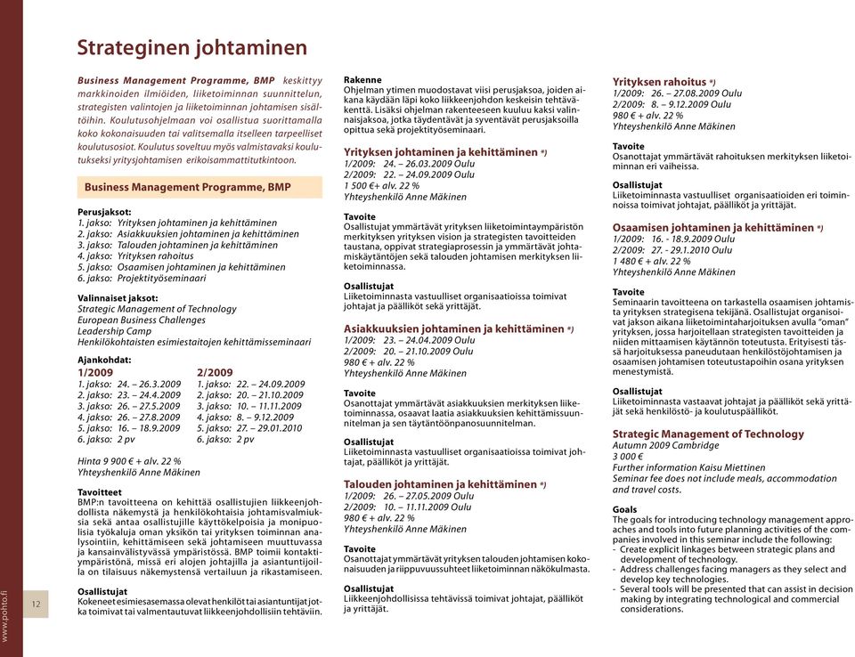 Koulutus soveltuu myös valmistavaksi koulutukseksi yritysjohtamisen erikoisammattitutkintoon. Business Management Programme, BMP Perusjaksot: 1. jakso: Yrityksen johtaminen ja kehittäminen 2.