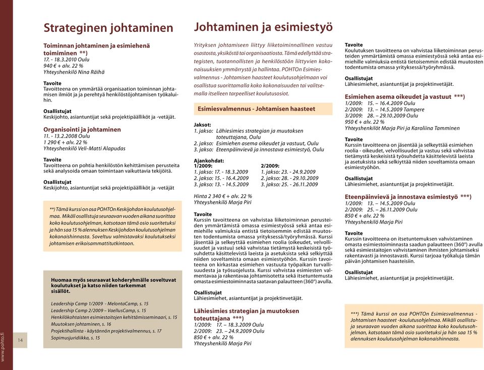 Keskijohto, asiantuntijat sekä projektipäälliköt ja -vetäjät. Organisointi ja johtaminen 11. - 13.2.2008 Oulu 1 290 + alv.
