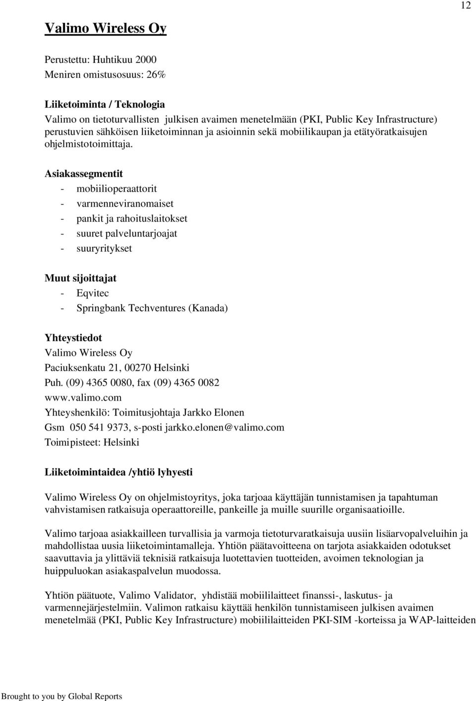 Asiakassegmentit - mobiilioperaattorit - varmenneviranomaiset - pankit ja rahoituslaitokset - suuret palveluntarjoajat - suuryritykset Muut sijoittajat - Eqvitec - Springbank Techventures (Kanada)