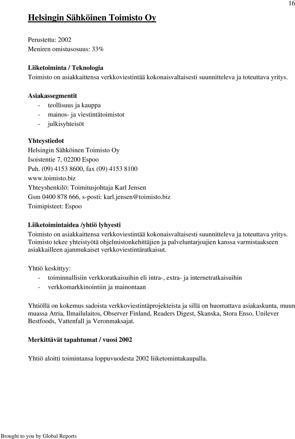 (09) 4153 8600, fax (09) 4153 8100 www.toimisto.biz Yhteyshenkilö: Toimitusjohtaja Karl Jensen Gsm 0400 878 666, s-posti: karl.jensen@toimisto.