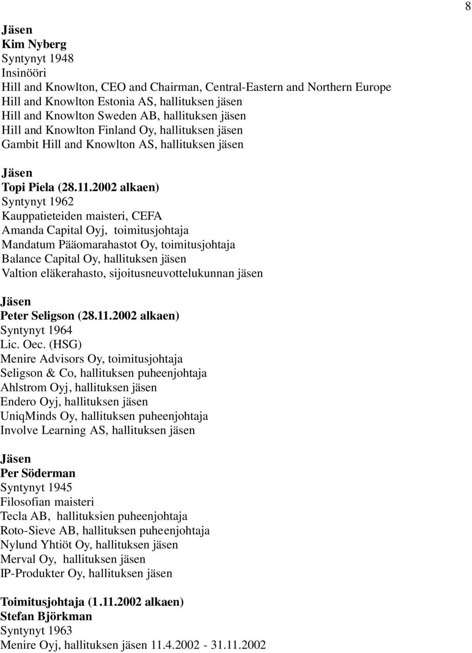 2002 alkaen) Syntynyt 1962 Kauppatieteiden maisteri, CEFA Amanda Capital Oyj, toimitusjohtaja Mandatum Pääomarahastot Oy, toimitusjohtaja Balance Capital Oy, hallituksen jäsen Valtion eläkerahasto,