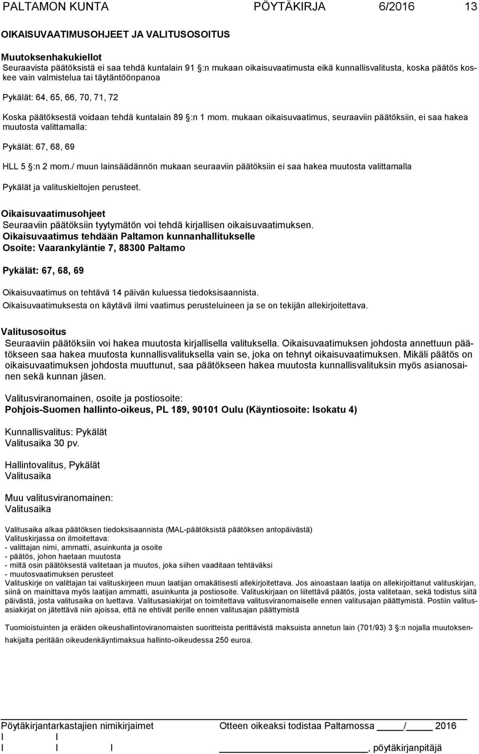 mukaan oikaisuvaatimus, seuraaviin päätöksiin, ei saa hakea muutosta valitta malla: Pykälät: 67, 68, 69 HLL 5 :n 2 mom.