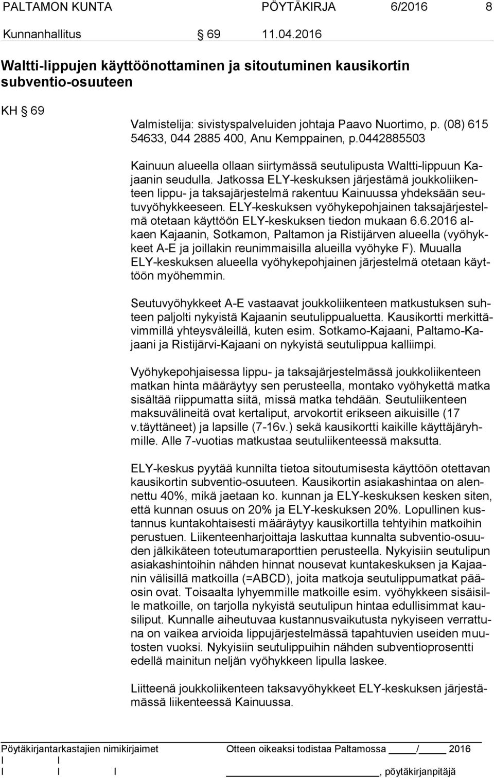 (08) 615 54633, 044 2885 400, Anu Kemppainen, p.0442885503 Kainuun alueella ollaan siirtymässä seutulipusta Waltti-lippuun Kajaa nin seudulla.