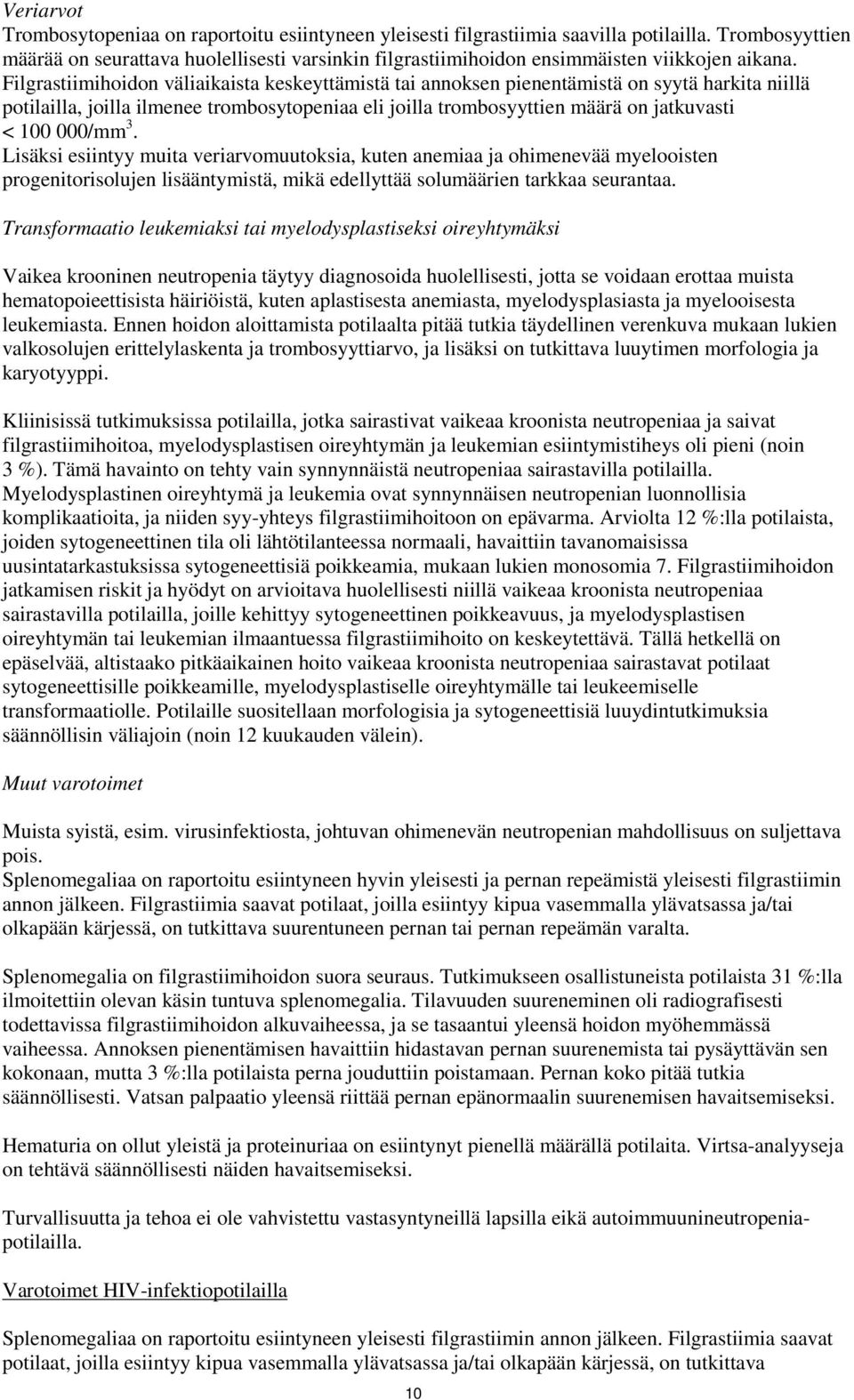 Filgrastiimihoidon väliaikaista keskeyttämistä tai annoksen pienentämistä on syytä harkita niillä potilailla, joilla ilmenee trombosytopeniaa eli joilla trombosyyttien määrä on jatkuvasti < 100