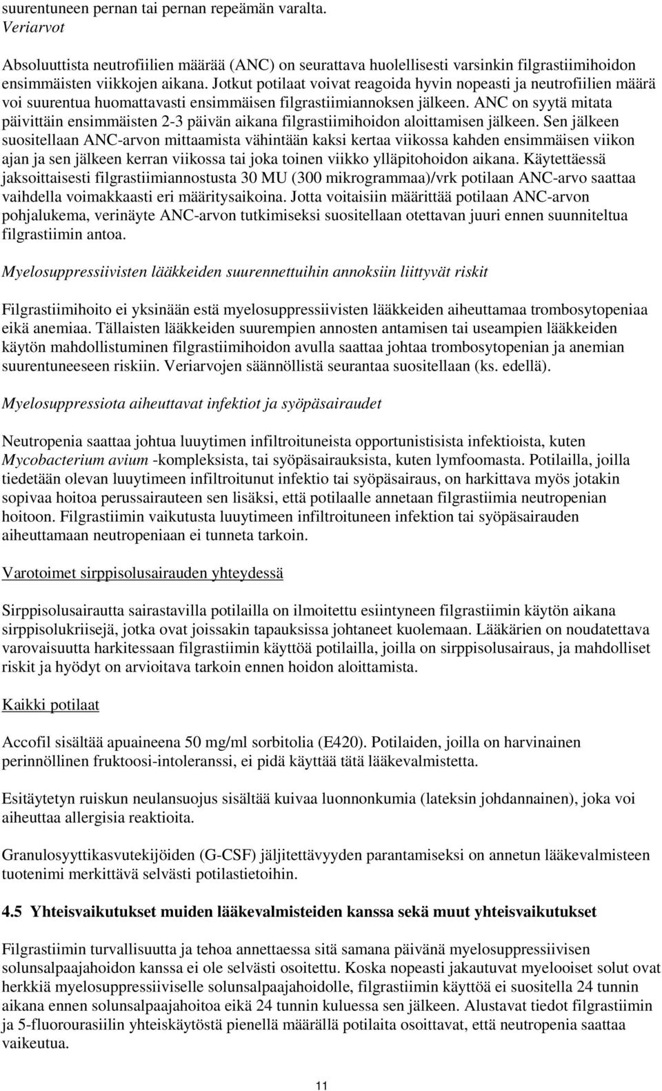 ANC on syytä mitata päivittäin ensimmäisten 2-3 päivän aikana filgrastiimihoidon aloittamisen jälkeen.