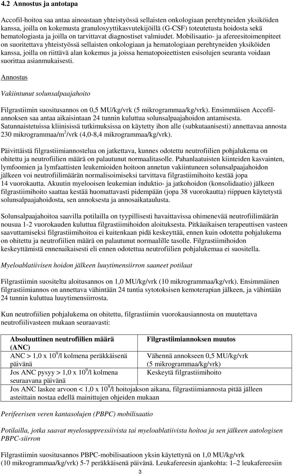 Mobilisaatio- ja afereesitoimenpiteet on suoritettava yhteistyössä sellaisten onkologiaan ja hematologiaan perehtyneiden yksiköiden kanssa, joilla on riittävä alan kokemus ja joissa