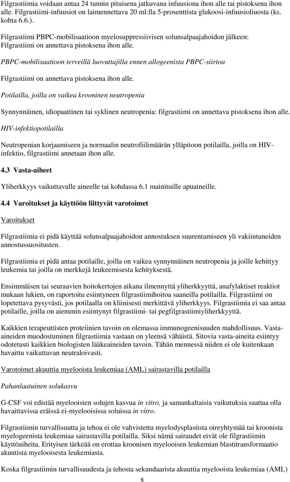 PBPC-mobilisaatioon terveillä luovuttajilla ennen allogeenista PBPC-siirtoa Filgrastiimi on annettava pistoksena ihon alle.