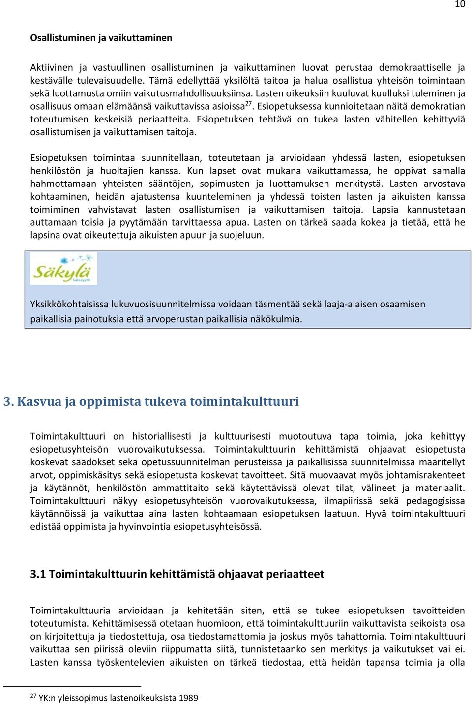 Lasten oikeuksiin kuuluvat kuulluksi tuleminen ja osallisuus omaan elämäänsä vaikuttavissa asioissa 27. Esiopetuksessa kunnioitetaan näitä demokratian toteutumisen keskeisiä periaatteita.