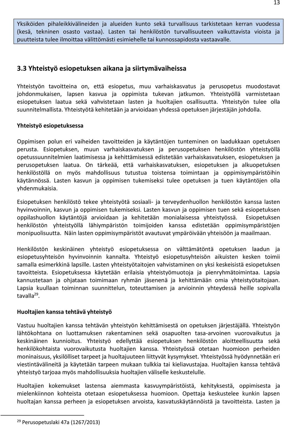 3 Yhteistyö esiopetuksen aikana ja siirtymävaiheissa Yhteistyön tavoitteina on, että esiopetus, muu varhaiskasvatus ja perusopetus muodostavat johdonmukaisen, lapsen kasvua ja oppimista tukevan