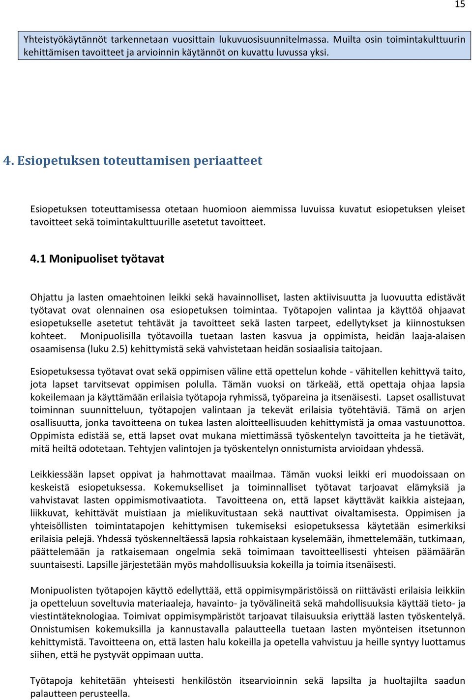 1 Monipuoliset työtavat Ohjattu ja lasten omaehtoinen leikki sekä havainnolliset, lasten aktiivisuutta ja luovuutta edistävät työtavat ovat olennainen osa esiopetuksen toimintaa.