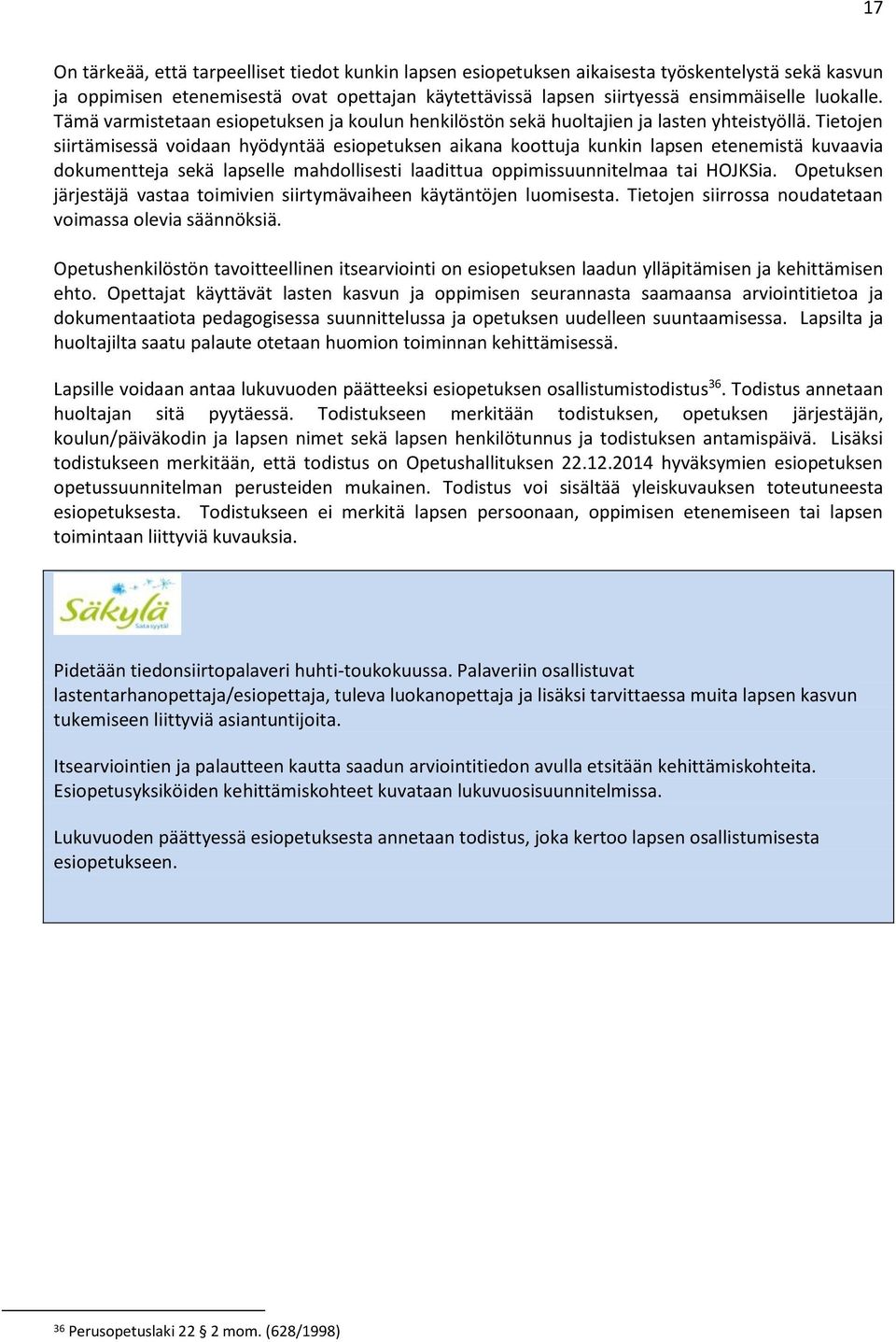 Tietojen siirtämisessä voidaan hyödyntää esiopetuksen aikana koottuja kunkin lapsen etenemistä kuvaavia dokumentteja sekä lapselle mahdollisesti laadittua oppimissuunnitelmaa tai HOJKSia.