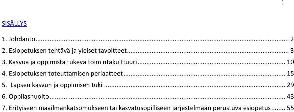 Esiopetuksen toteuttamisen periaatteet... 15 5. Lapsen kasvun ja oppimisen tuki... 29 6.