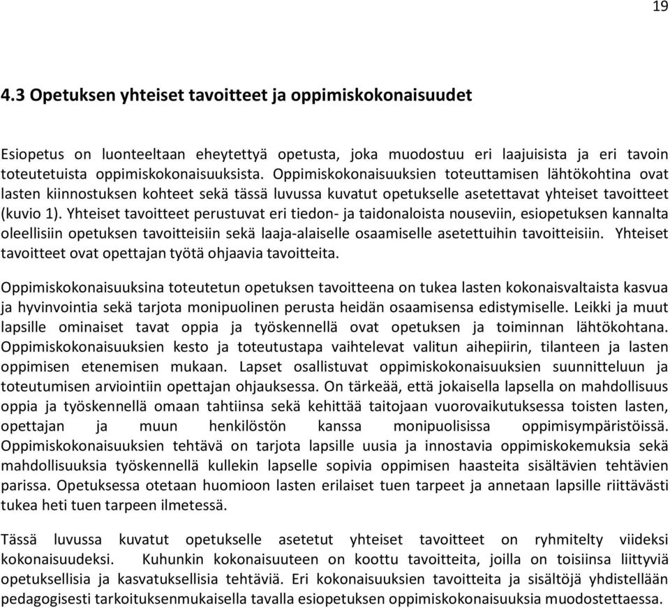 Yhteiset tavoitteet perustuvat eri tiedon- ja taidonaloista nouseviin, esiopetuksen kannalta oleellisiin opetuksen tavoitteisiin sekä laaja-alaiselle osaamiselle asetettuihin tavoitteisiin.