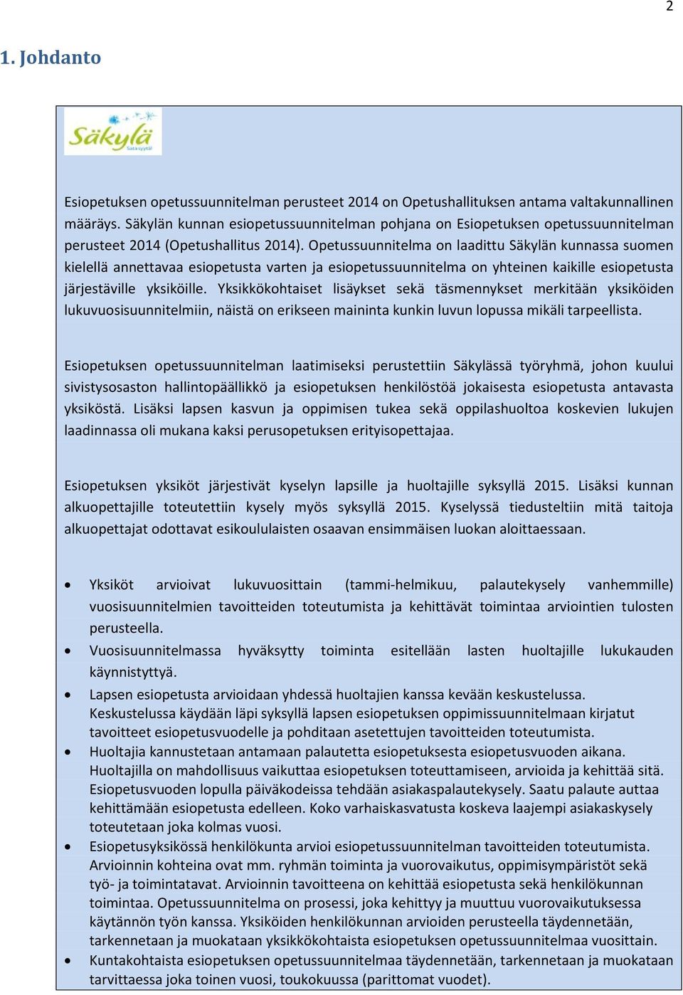 Opetussuunnitelma on laadittu Säkylän kunnassa suomen kielellä annettavaa esiopetusta varten ja esiopetussuunnitelma on yhteinen kaikille esiopetusta järjestäville yksiköille.