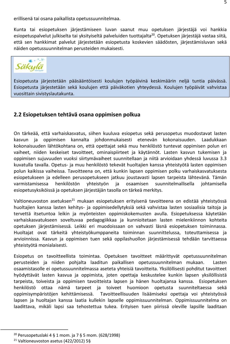 Opetuksen järjestäjä vastaa siitä, että sen hankkimat palvelut järjestetään esiopetusta koskevien säädösten, järjestämisluvan sekä näiden opetussuunnitelman perusteiden mukaisesti.