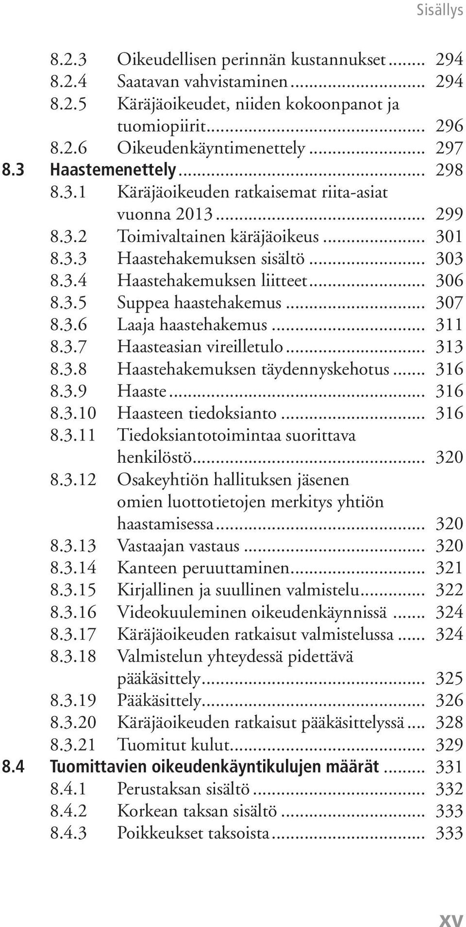 .. 306 8.3.5 Suppea haastehakemus... 307 8.3.6 Laaja haastehakemus... 311 8.3.7 Haasteasian vireilletulo... 313 8.3.8 Haastehakemuksen täydennyskehotus... 316 8.3.9 Haaste... 316 8.3.10 Haasteen tiedoksianto.