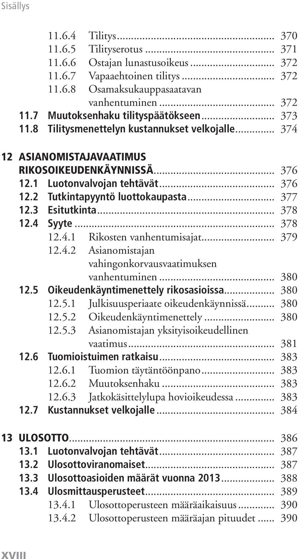 3 Esitutkinta... 378 12.4 Syyte... 378 12.4.1 Rikosten vanhentumisajat... 379 12.4.2 Asianomistajan vahingonkorvausvaatimuksen vanhentuminen... 380 12.5 Oikeudenkäyntimenettely rikosasioissa... 380 12.5.1 Julkisuusperiaate oikeudenkäynnissä.