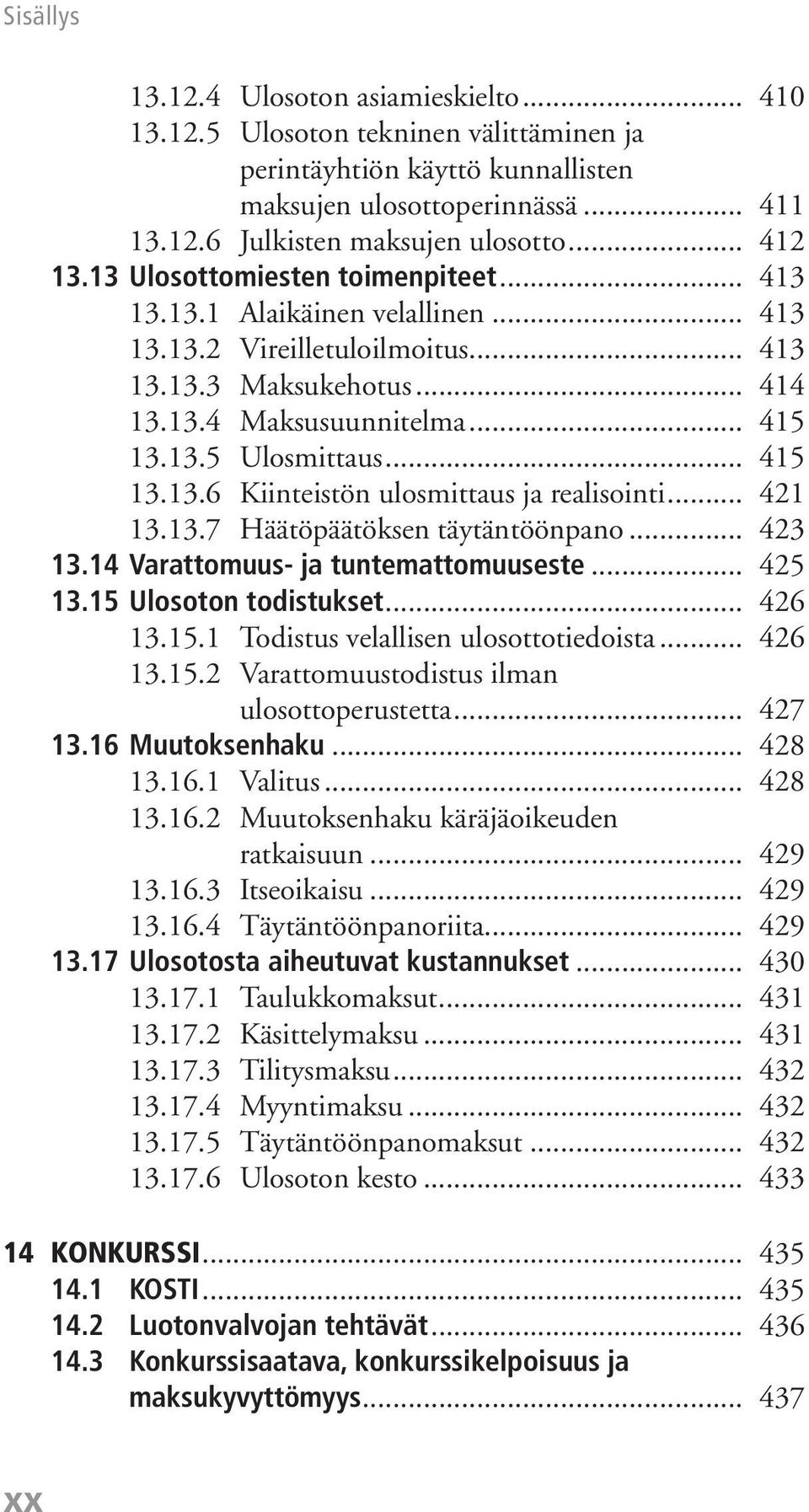 .. 421 13.13.7 Häätöpäätöksen täytäntöönpano... 423 13.14 Varattomuus- ja tuntemattomuuseste... 425 13.15 Ulosoton todistukset... 426 13.15.1 Todistus velallisen ulosottotiedoista... 426 13.15.2 Varattomuustodistus ilman ulosottoperustetta.