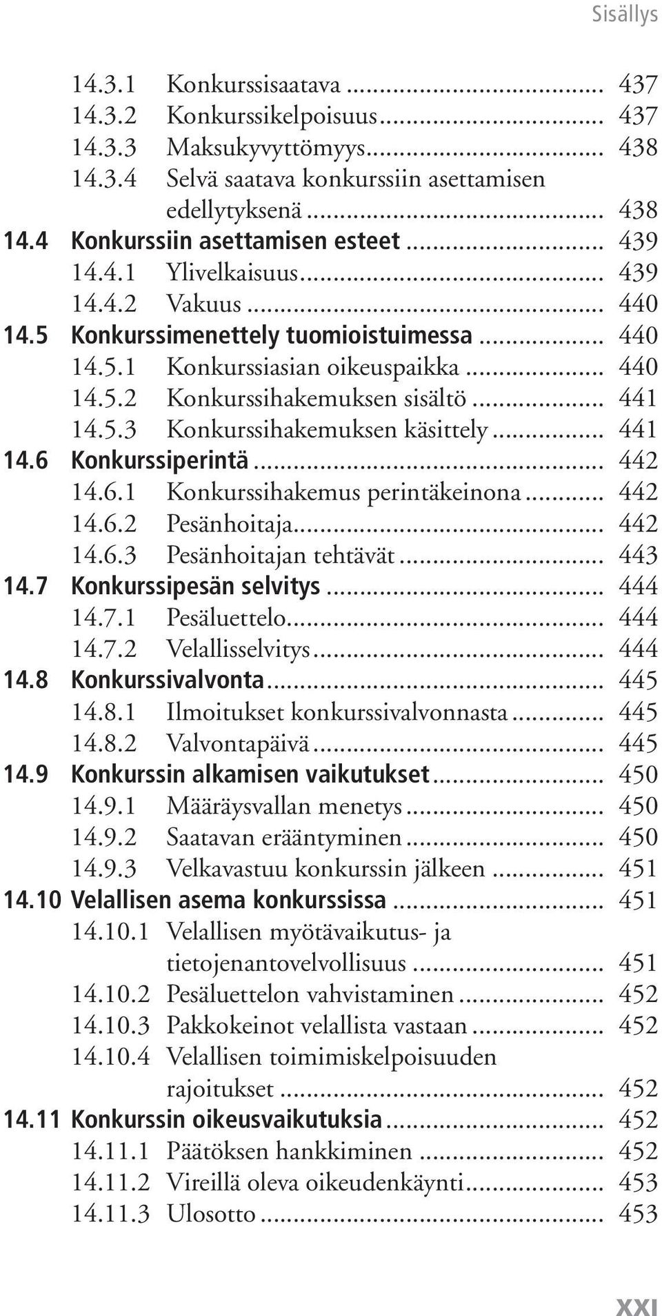 .. 441 14.6 Konkurssiperintä... 442 14.6.1 Konkurssihakemus perintäkeinona... 442 14.6.2 Pesänhoitaja... 442 14.6.3 Pesänhoitajan tehtävät... 443 14.7 Konkurssipesän selvitys... 444 14.7.1 Pesäluettelo.