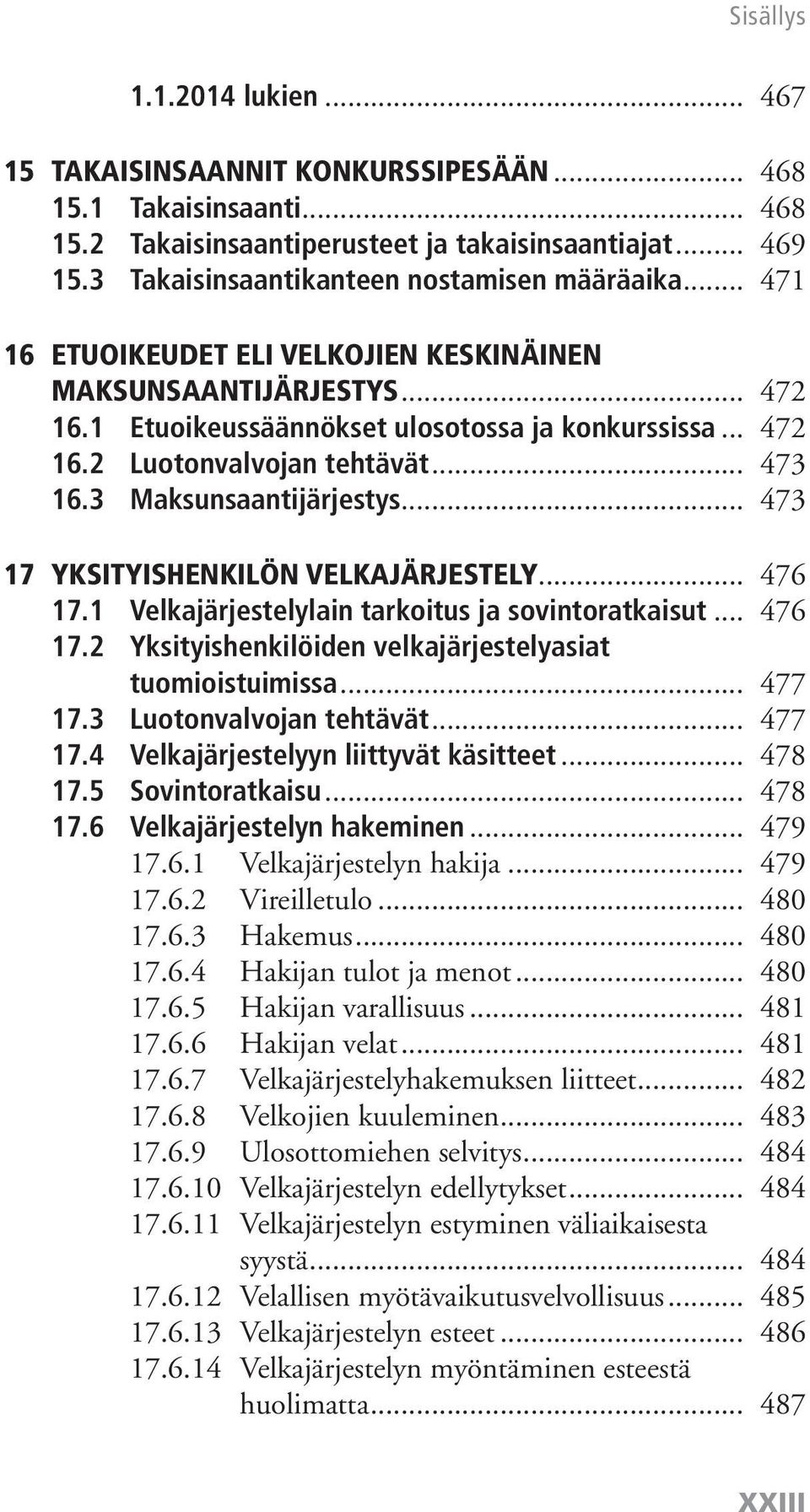 .. 473 17 Yksityishenkilön velkajärjestely... 476 17.1 Velkajärjestelylain tarkoitus ja sovintoratkaisut... 476 17.2 Yksityishenkilöiden velkajärjestelyasiat tuomioistuimissa... 477 17.