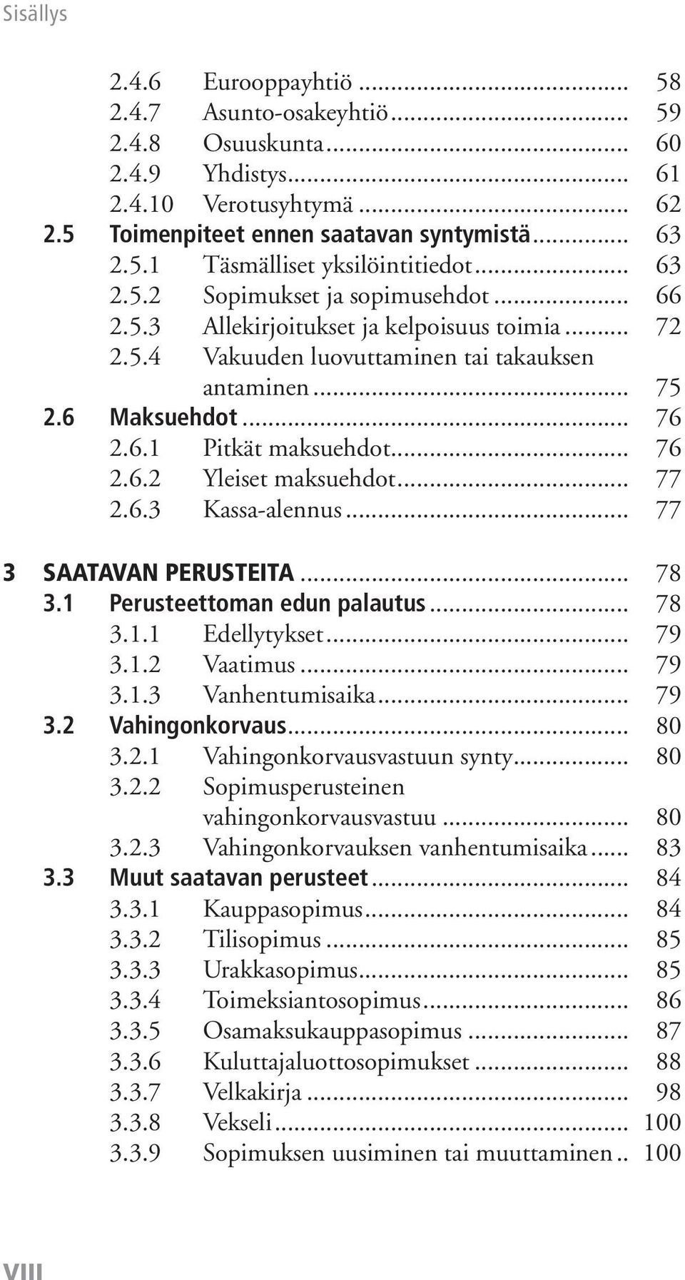 .. 76 2.6.2 Yleiset maksuehdot... 77 2.6.3 Kassa-alennus... 77 3 Saatavan perusteita... 78 3.1 Perusteettoman edun palautus... 78 3.1.1 Edellytykset... 79 3.1.2 Vaatimus... 79 3.1.3 Vanhentumisaika.