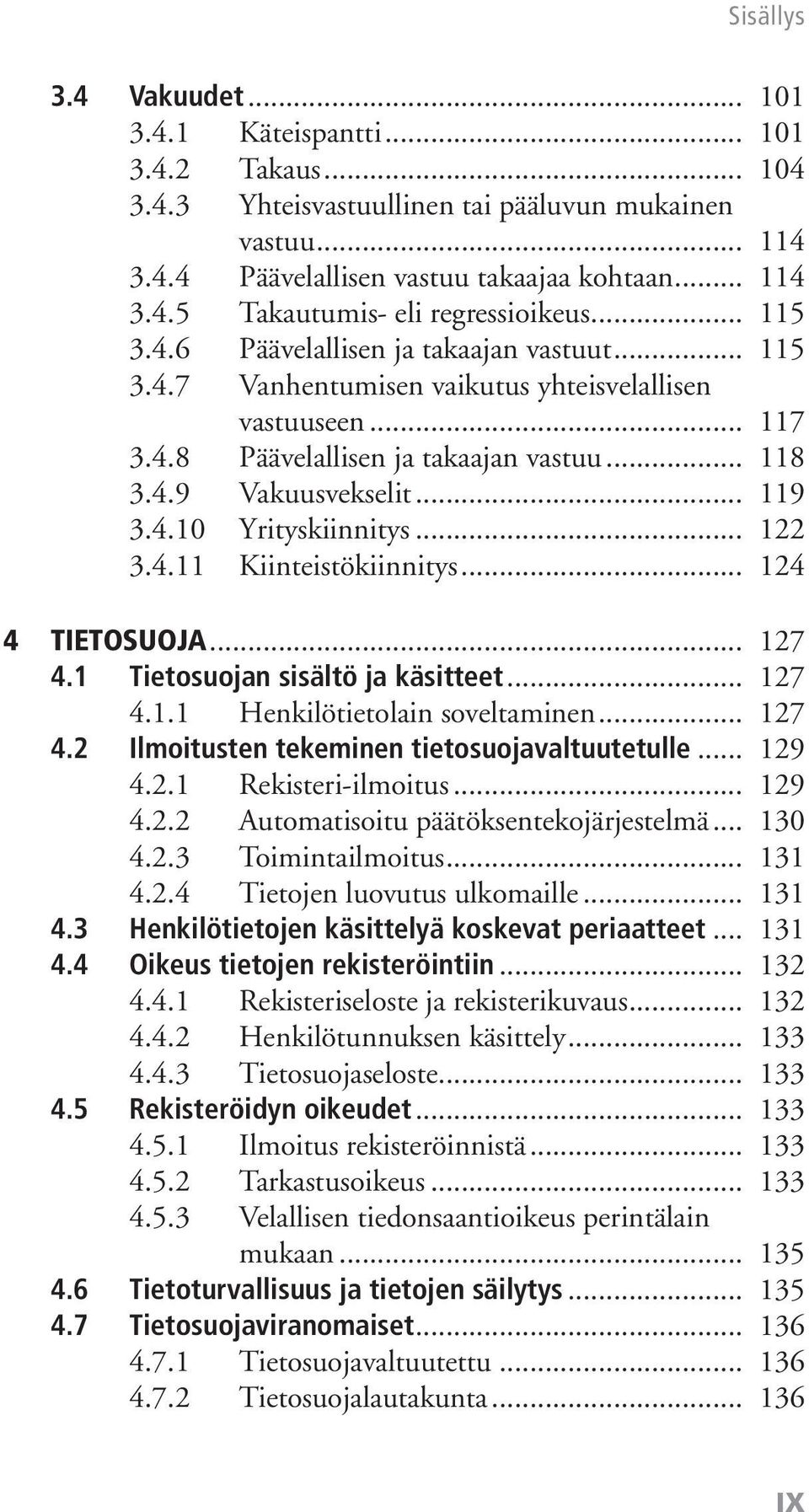 .. 122 3.4.11 Kiinteistökiinnitys... 124 4 Tietosuoja... 127 4.1 Tietosuojan sisältö ja käsitteet... 127 4.1.1 Henkilötietolain soveltaminen... 127 4.2 Ilmoitusten tekeminen tietosuojavaltuutetulle.