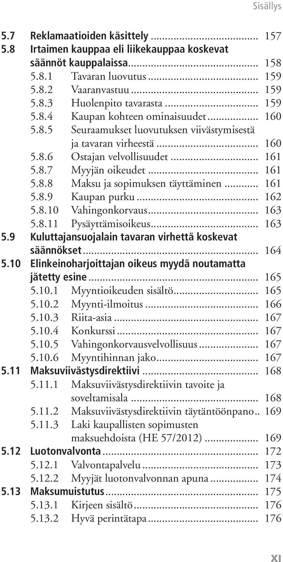 .. 161 5.8.9 Kaupan purku... 162 5.8.10 Vahingonkorvaus... 163 5.8.11 Pysäyttämisoikeus... 163 5.9 Kuluttajansuojalain tavaran virhettä koskevat säännökset... 164 5.