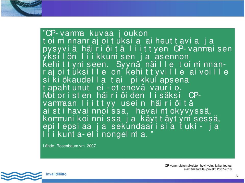 Syynä näille toiminnanrajoituksille on kehittyville aivoille sikiökaudella tai pikkulapsena tapahtunut ei-etenevä vaurio.