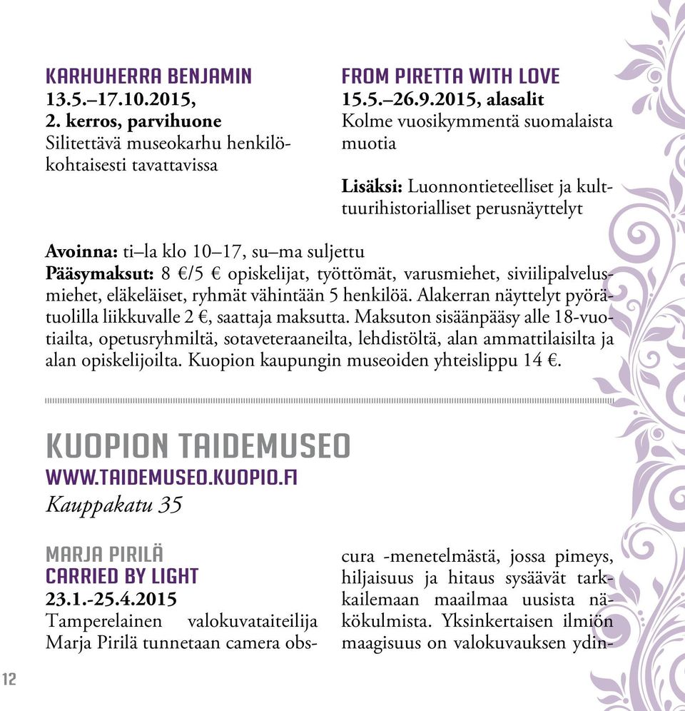 työttömät, varusmiehet, siviilipalvelusmiehet, eläkeläiset, ryhmät vähintään 5 henkilöä. Alakerran näyttelyt pyörätuolilla liikkuvalle 2, saattaja maksutta.