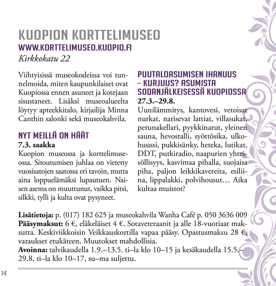 Sitoutumisen juhlaa on vietetty vuosisatojen saatossa eri tavoin, mutta aina loppuelämäksi lupautuen. Naisen asema on muuttunut, vaikka pitsi, silkki, tylli ja kulta ovat pysyneet.