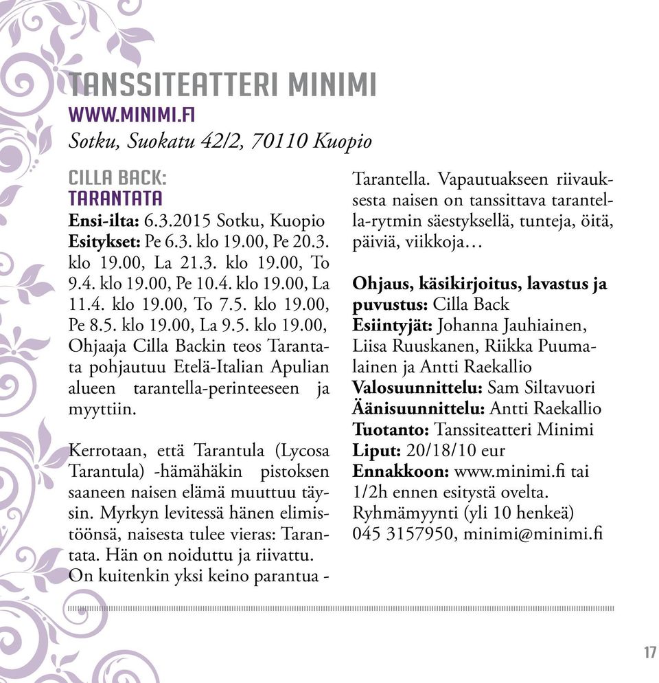 Kerrotaan, että Tarantula (Lycosa Tarantula) -hämähäkin pistoksen saaneen naisen elämä muuttuu täysin. Myrkyn levitessä hänen elimistöönsä, naisesta tulee vieras: Tarantata.