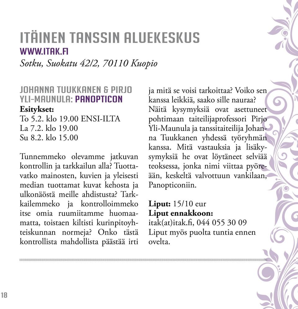 Tarkkailemmeko ja kontrolloimmeko itse omia ruumiitamme huomaamatta, toistaen kiltisti kurinpitoyhteiskunnan normeja? Onko tästä kontrollista mahdollista päästää irti ja mitä se voisi tarkoittaa?