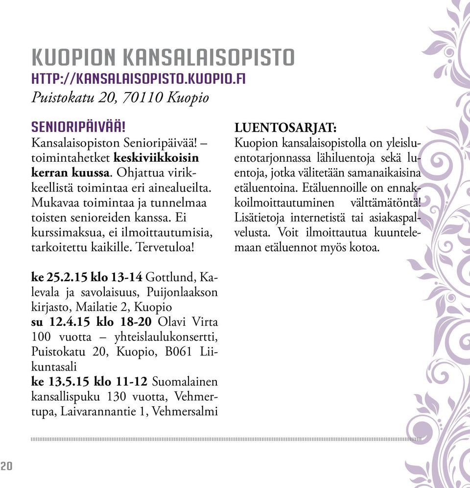 LUENTOSARJAT: Kuopion kansalaisopistolla on yleisluentotarjonnassa lähiluentoja sekä luentoja, jotka välitetään samanaikaisina etäluentoina. Etäluennoille on ennakkoilmoittautuminen välttämätöntä!