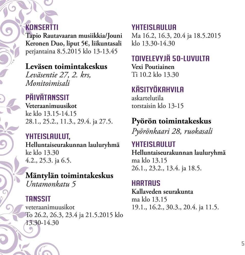2, 26.3, 23.4 ja 21.5.2015 klo 13.30-14.30 Yhteislaulua Ma 16.2, 16.3, 20.4 ja 18.5.2015 klo 13.30-14.30 Toivelevyjä 50-luvulta Vexi Poutiainen Ti 10.2 klo 13.