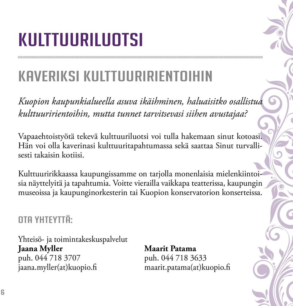 Kulttuuririkkaassa kaupungissamme on tarjolla monenlaisia mielenkiintoisia näyttelyitä ja tapahtumia.
