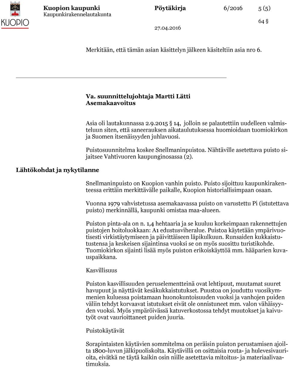 2015 14, jolloin se palautettiin uudelleen valmisteluun siten, että saneerauksen aikataulutuksessa huomioidaan tuomiokirkon ja Suomen itsenäisyyden juhlavuosi.