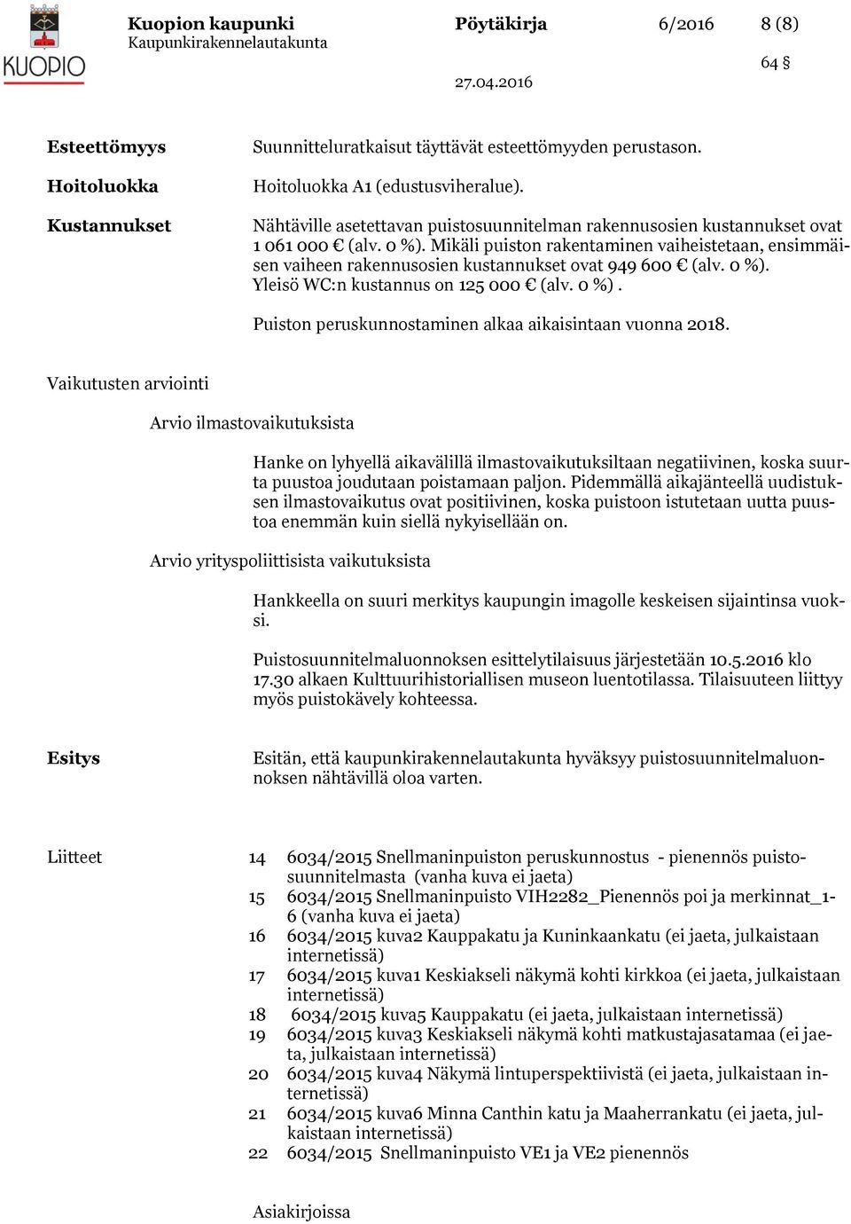 Mikäli puiston rakentaminen vaiheistetaan, ensimmäisen vaiheen rakennusosien kustannukset ovat 949 600 (alv. 0 %). Yleisö WC:n kustannus on 125 000 (alv. 0 %). Puiston peruskunnostaminen alkaa aikaisintaan vuonna 2018.