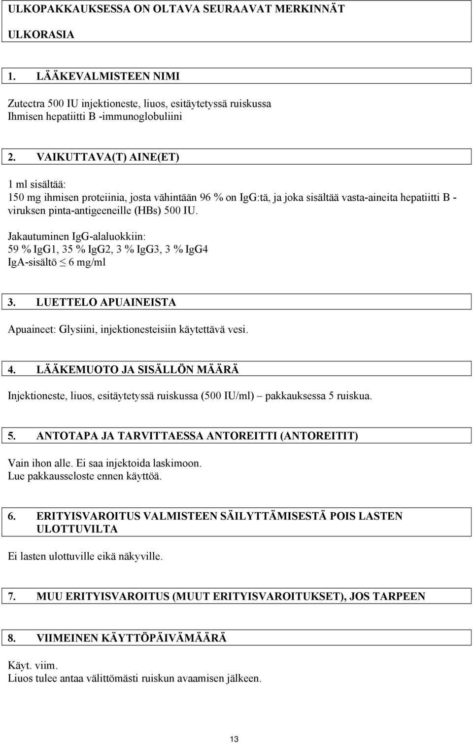 Jakautuminen IgG-alaluokkiin: 59 % IgG1, 35 % IgG2, 3 % IgG3, 3 % IgG4 IgA-sisältö 6 mg/ml 3. LUETTELO APUAINEISTA Apuaineet: Glysiini, injektionesteisiin käytettävä vesi. 4.