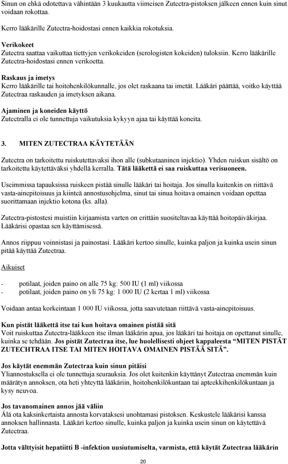 Raskaus ja imetys Kerro lääkärille tai hoitohenkilökunnalle, jos olet raskaana tai imetät. Lääkäri päättää, voitko käyttää Zutectraa raskauden ja imetyksen aikana.