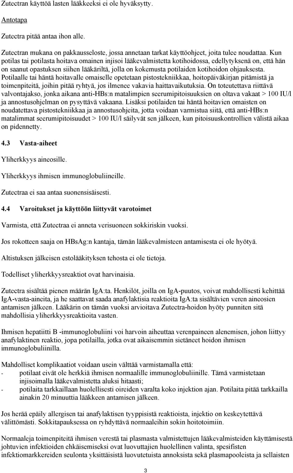 ohjauksesta. Potilaalle tai häntä hoitavalle omaiselle opetetaan pistostekniikkaa, hoitopäiväkirjan pitämistä ja toimenpiteitä, joihin pitää ryhtyä, jos ilmenee vakavia haittavaikutuksia.