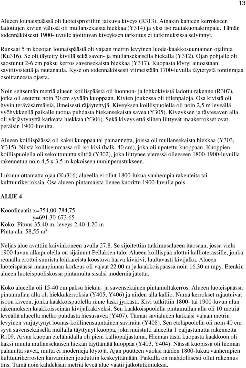 Se oli täytetty kivillä sekä saven- ja mullansekaisella hiekalla (Y312). Ojan pohjalle oli saostunut 2-6 cm paksu kerros savensekaista hiekkaa (Y317).